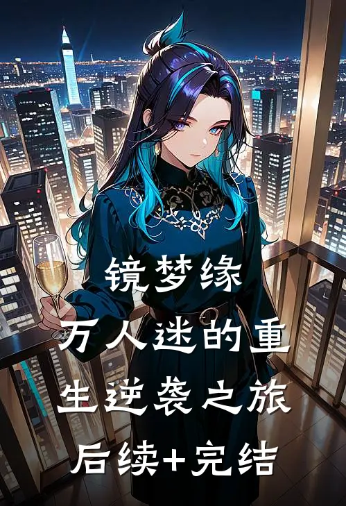 镜梦缘:万人迷的重生逆袭之旅后续+完结