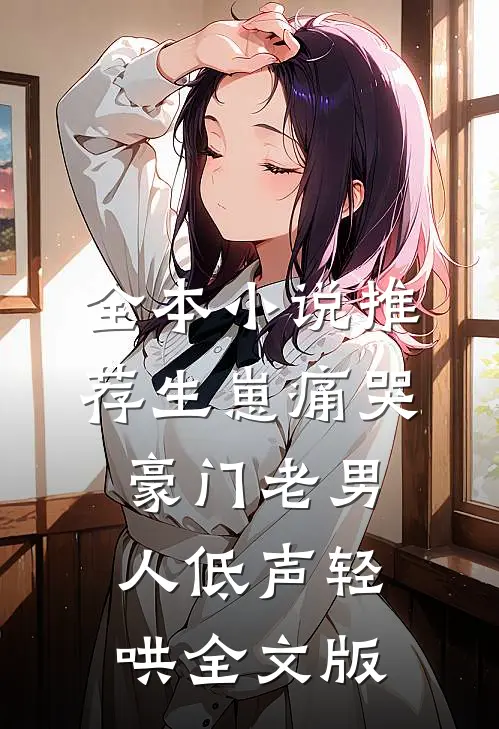 全本小说推荐生崽痛哭:豪门老男人低声轻哄全文版