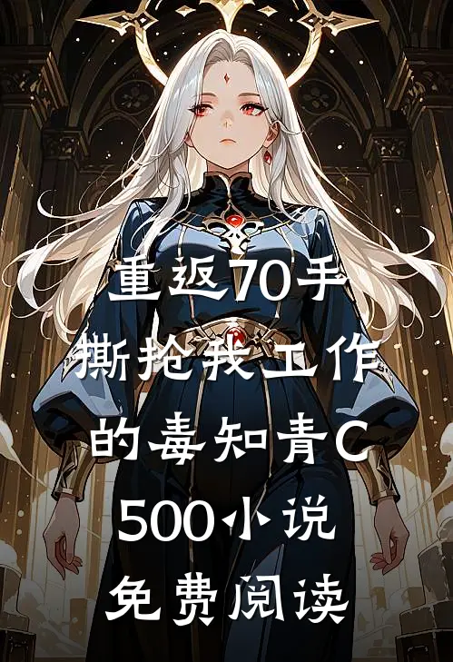 重返70手撕抢我工作的毒知青C500小说免费阅读