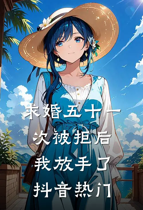 求婚五十一次被拒后，我放手了抖音热门