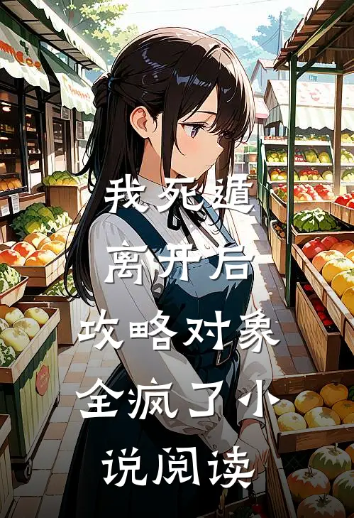 我死遁离开后，攻略对象全疯了小说阅读