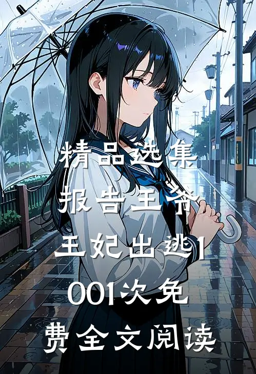 精品选集报告王爷,王妃出逃1001次免费全文阅读