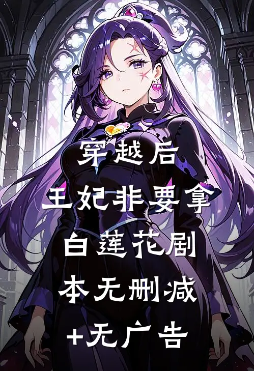 穿越后，王妃非要拿白莲花剧本无删减+无广告