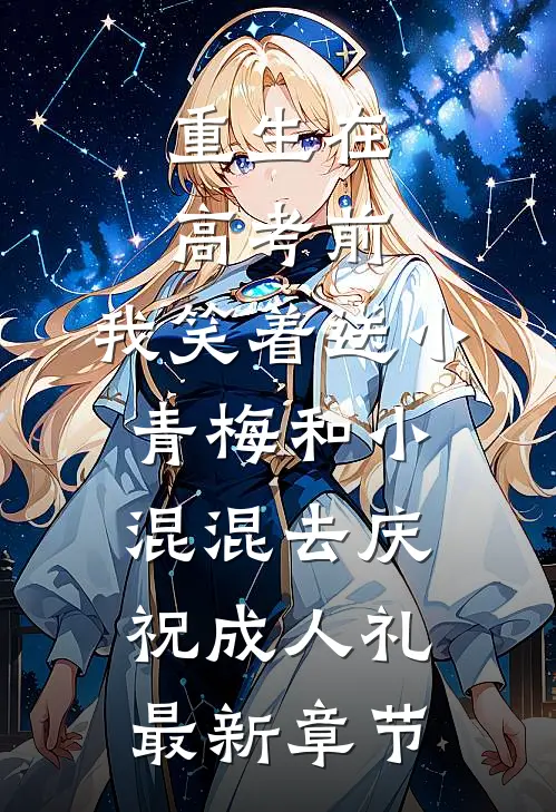 重生在高考前，我笑着送小青梅和小混混去庆祝成人礼最新章节