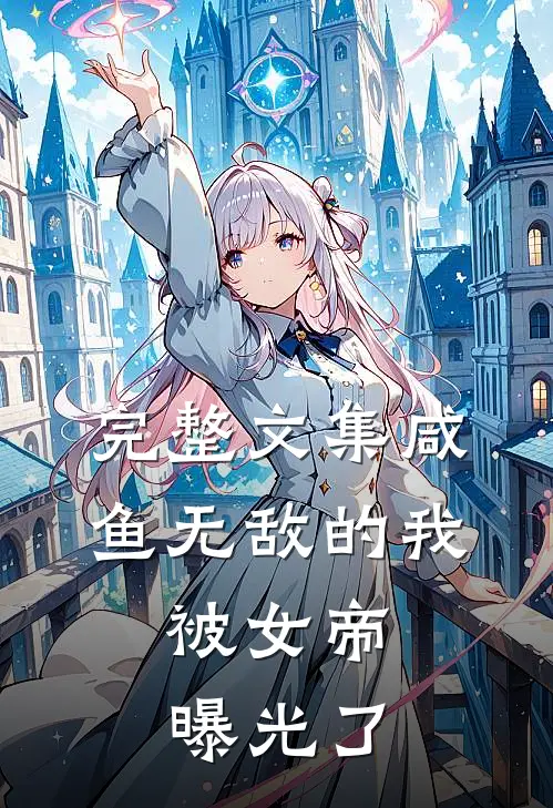 完整文集咸鱼无敌的我，被女帝曝光了