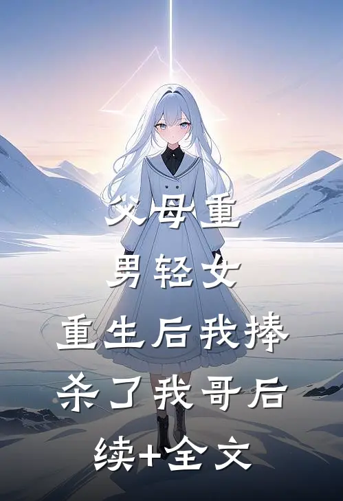 父母重男轻女，重生后我捧杀了我哥后续+全文