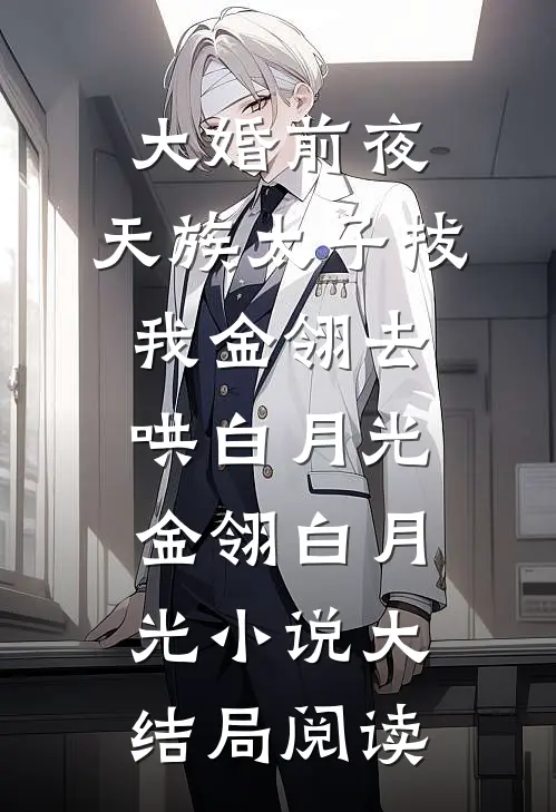 大婚前夜，天族太子拔我金翎去哄白月光金翎白月光小说大结局阅读