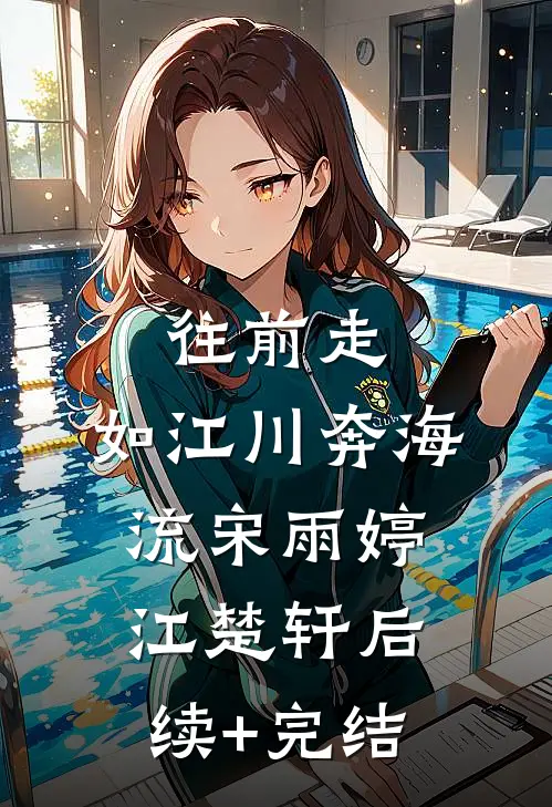 往前走，如江川奔海流宋雨婷江楚轩后续+完结