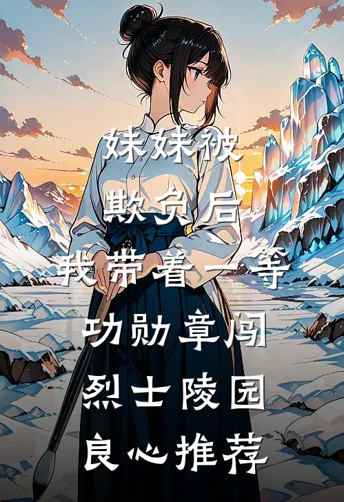 妹妹被欺负后，我带着一等功勋章闯烈士陵园良心推荐