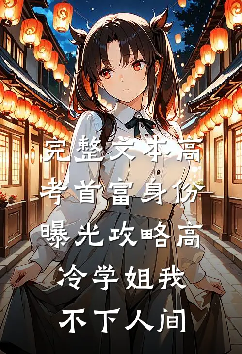 完整文本高考首富身份曝光攻略高冷学姐我不下人间