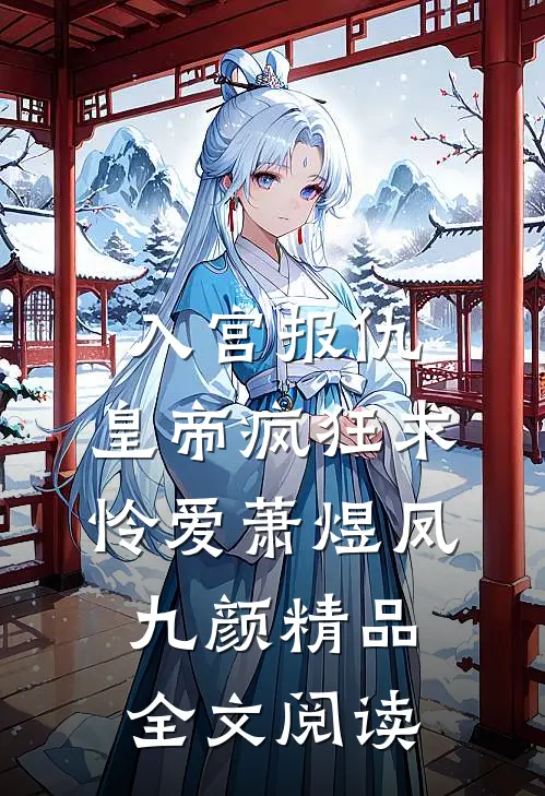 入宫报仇，皇帝疯狂求怜爱萧煜凤九颜精品全文阅读
