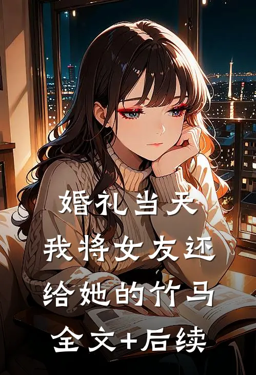 婚礼当天，我将女友还给她的竹马全文+后续