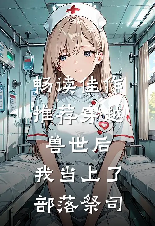 畅读佳作推荐穿越兽世后，我当上了部落祭司