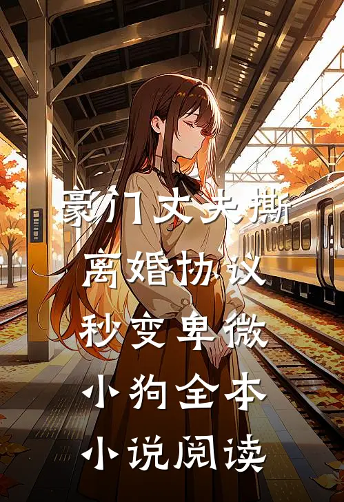 豪门丈夫撕离婚协议，秒变卑微小狗全本小说阅读
