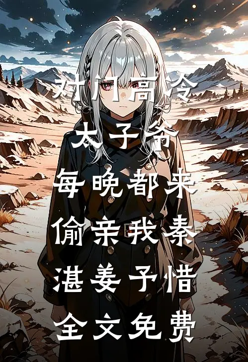 对门高冷太子爷，每晚都来偷亲我秦湛姜予惜全文免费