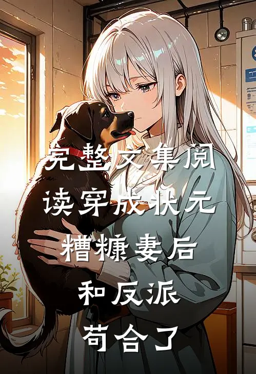 完整文集阅读穿成状元糟糠妻后,和反派苟合了