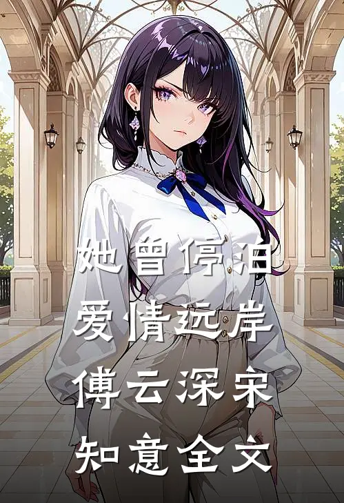 她曾停泊爱情远岸傅云深宋知意全文