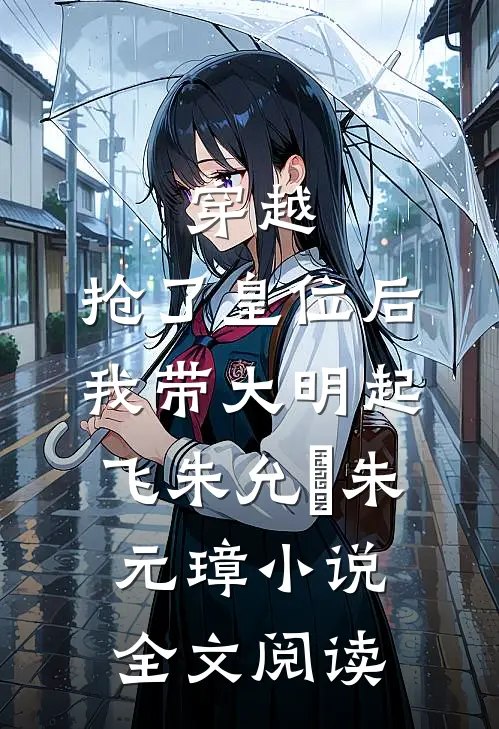 穿越：抢了皇位后，我带大明起飞朱允熥朱元璋小说全文阅读