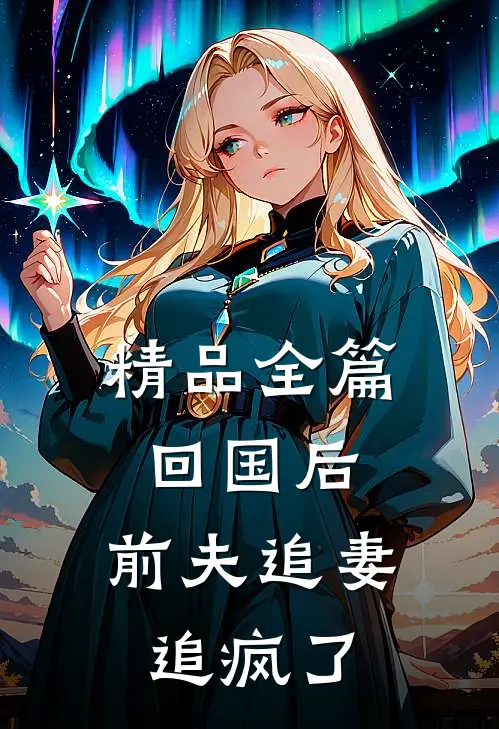 精品全篇回国后,前夫追妻追疯了
