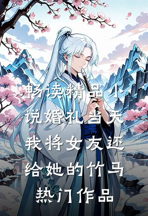 畅读精品小说婚礼当天，我将女友还给她的竹马热门作品
