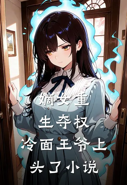 嫡女重生夺权，冷面王爷上头了小说