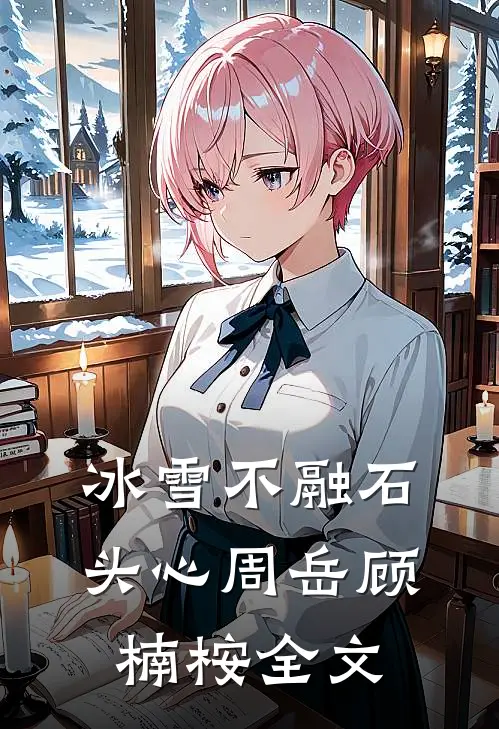 冰雪不融石头心周岳顾楠桉全文