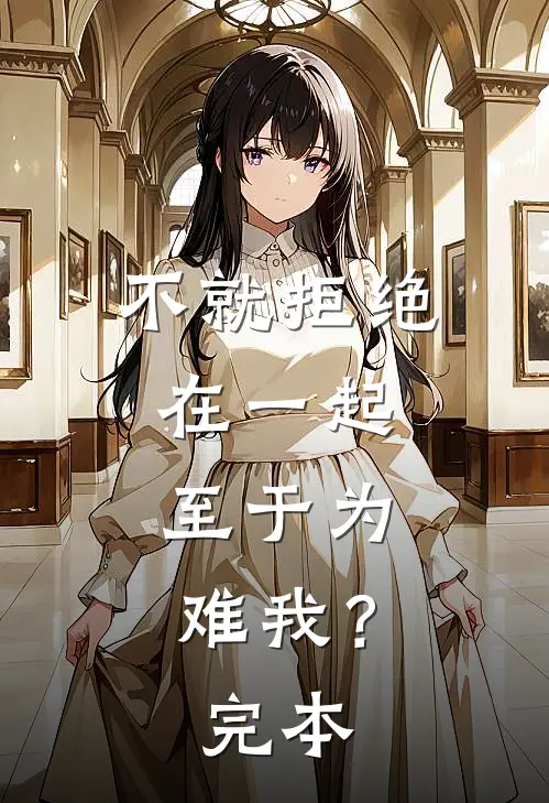 不就拒绝在一起，至于为难我？完本