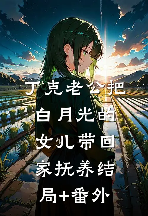 丁克老公把白月光的女儿带回家抚养结局+番外