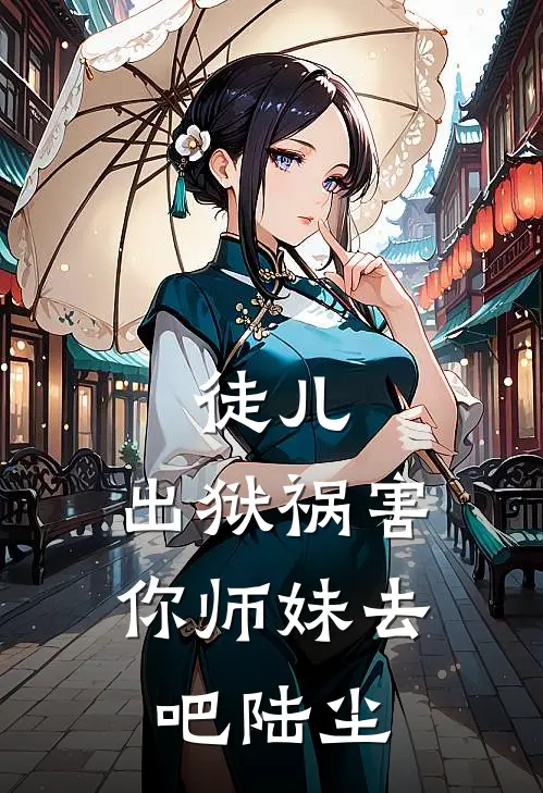 徒儿，出狱祸害你师妹去吧陆尘