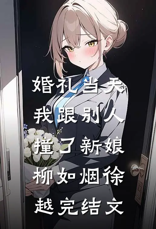 婚礼当天，我跟别人撞了新娘柳如烟徐越完结文