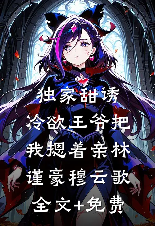 独家甜诱，冷欲王爷把我摁着亲林谨豪穆云歌全文+免费