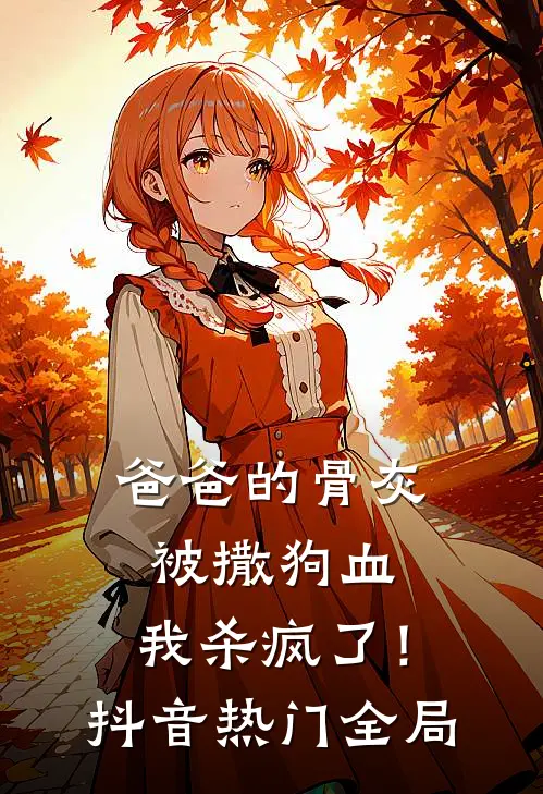 爸爸的骨灰被撒狗血，我杀疯了！抖音热门全局