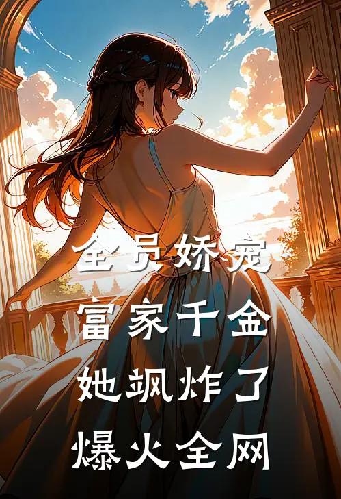 全员娇宠：富家千金她飒炸了爆火全网
