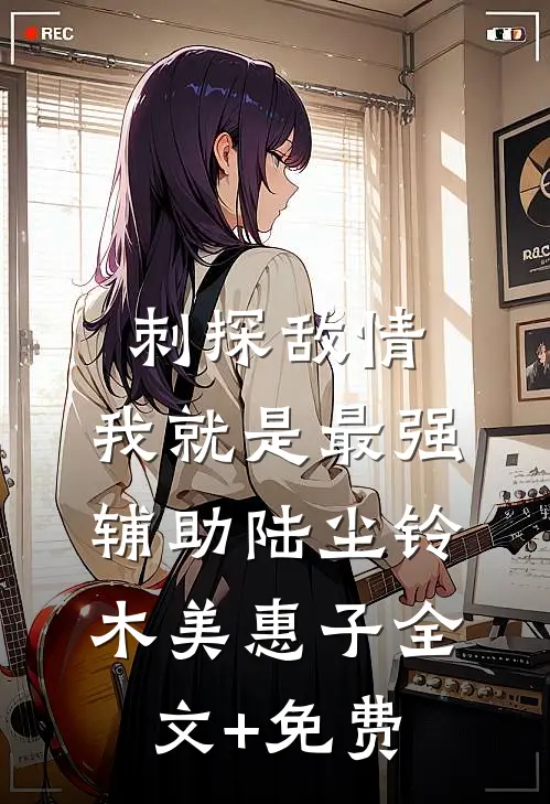刺探敌情，我就是最强辅助陆尘铃木美惠子全文+免费