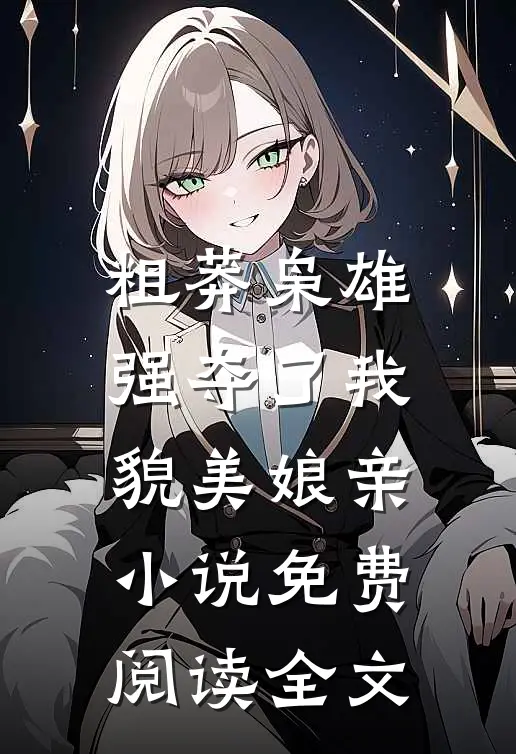 粗莽枭雄强夺了我貌美娘亲小说免费阅读全文