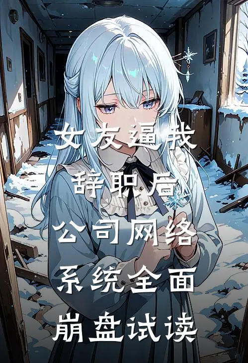 女友逼我辞职后，公司网络系统全面崩盘试读