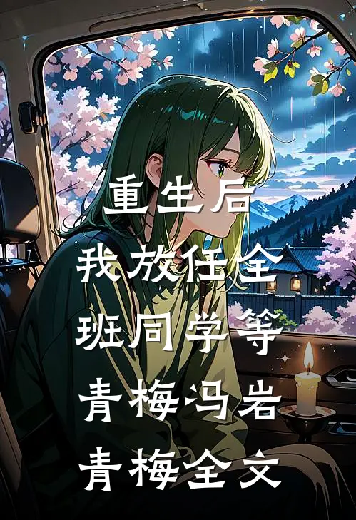 重生后，我放任全班同学等青梅冯岩青梅全文