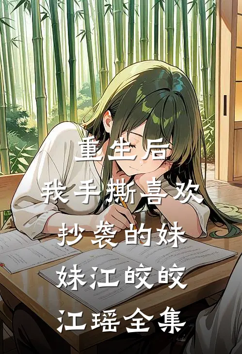 重生后，我手撕喜欢抄袭的妹妹江皎皎江瑶全集