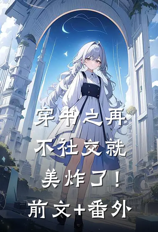 穿书之再不社交就美炸了！前文+番外