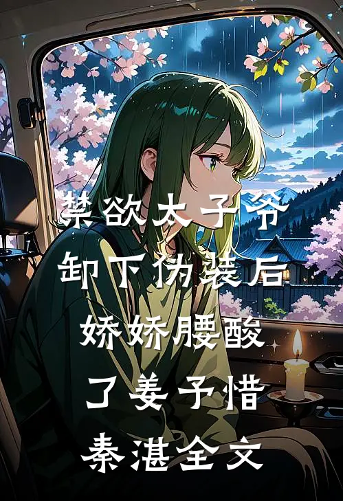 禁欲太子爷卸下伪装后，娇娇腰酸了姜予惜秦湛全文