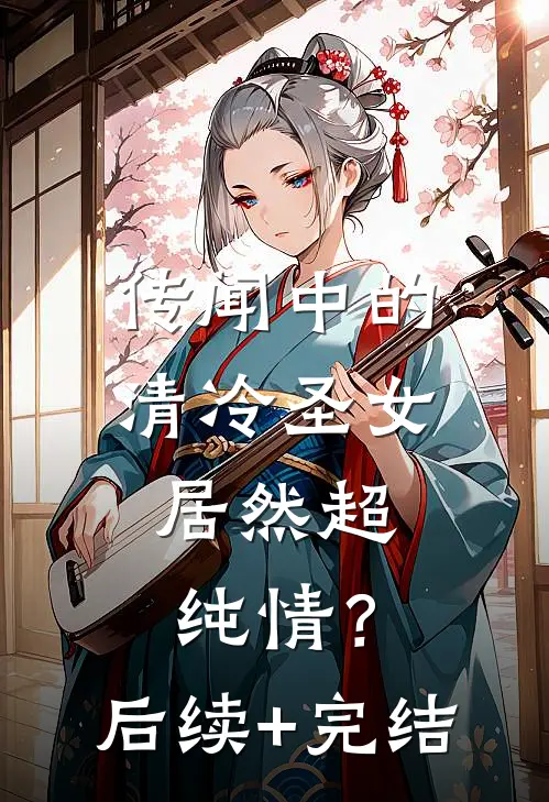 传闻中的清冷圣女，居然超纯情？后续+完结