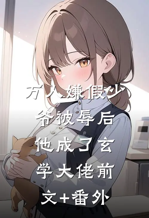 万人嫌假少爷被辱后，他成了玄学大佬前文+番外