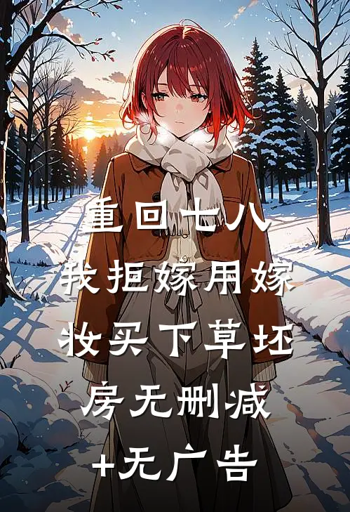重回七八，我拒嫁用嫁妆买下草坯房无删减+无广告
