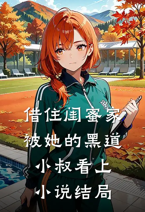 借住闺蜜家，被她的黑道小叔看上小说结局