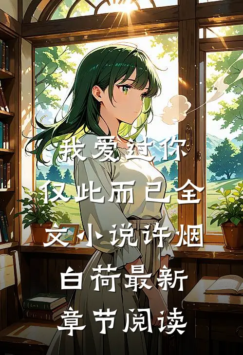 我爱过你，仅此而已全文小说许烟白荷最新章节阅读