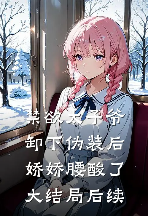 禁欲太子爷卸下伪装后，娇娇腰酸了大结局后续