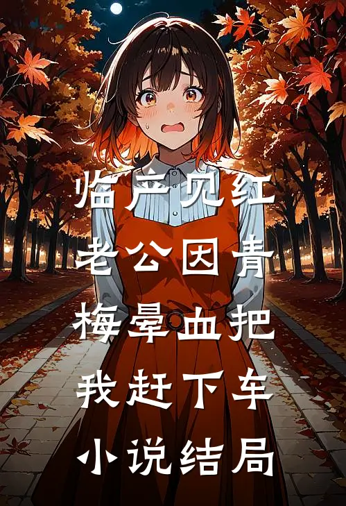 临产见红，老公因青梅晕血把我赶下车小说结局