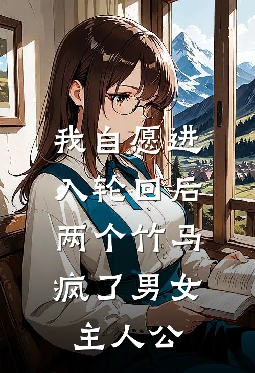 我自愿进入轮回后，两个竹马疯了男女主人公