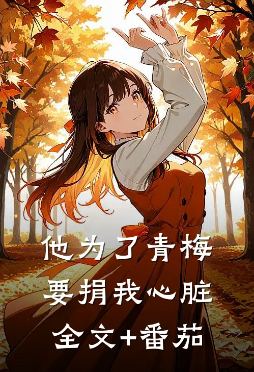 他为了青梅要捐我心脏全文+番茄