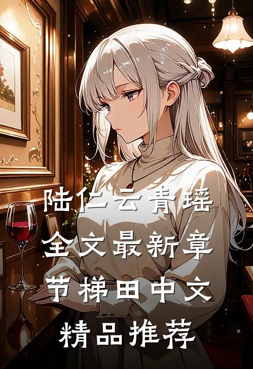 陆仁云青瑶全文最新章节梯田中文精品推荐